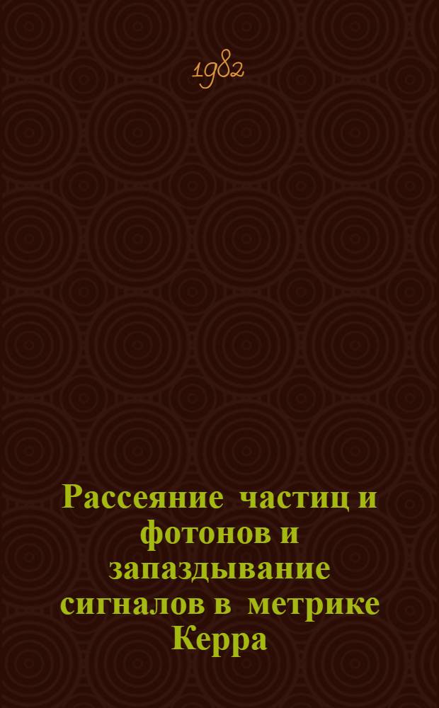 Рассеяние частиц и фотонов и запаздывание сигналов в метрике Керра