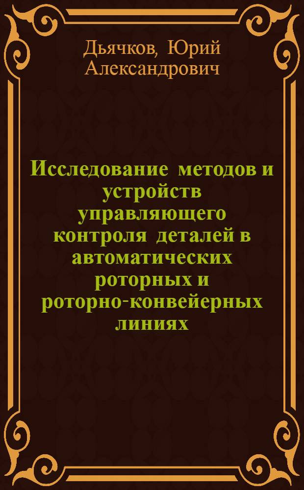 Исследование методов и устройств управляющего контроля деталей в автоматических роторных и роторно-конвейерных линиях : Автореф. дис. на соиск. учен. степ. канд. техн. наук : (05.02.11)