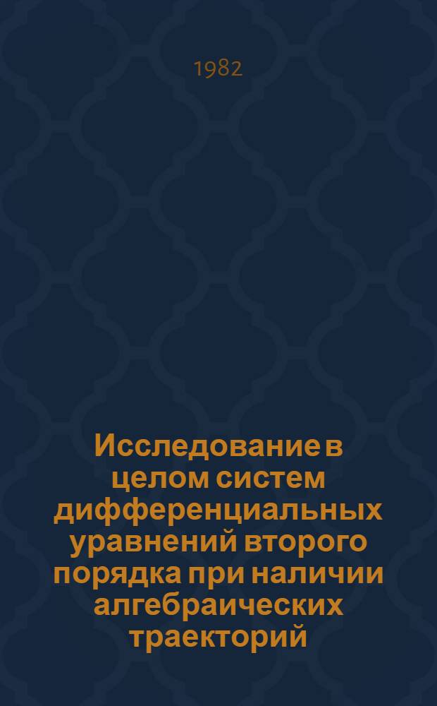 Исследование в целом систем дифференциальных уравнений второго порядка при наличии алгебраических траекторий : Автореф. дис. на соиск. учен. степ. канд. физ.-мат. наук : (01.01.02)