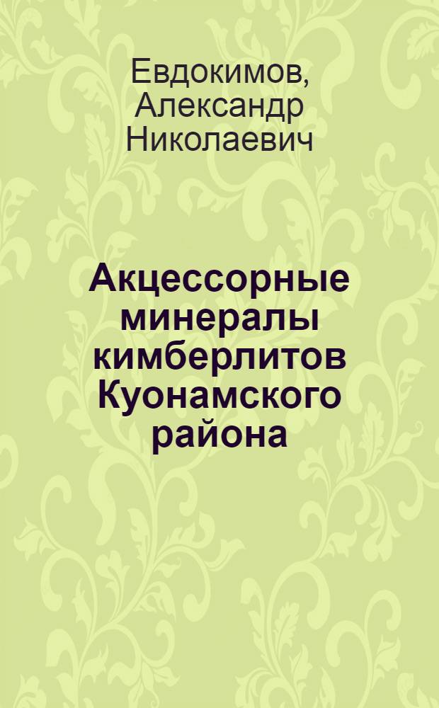 Акцессорные минералы кимберлитов Куонамского района (Якутия) как индикаторы их петрохимической специализации : Автореф. дис. на соиск. учен. степ. канд. геол.-минерал. наук : (04.00.20)