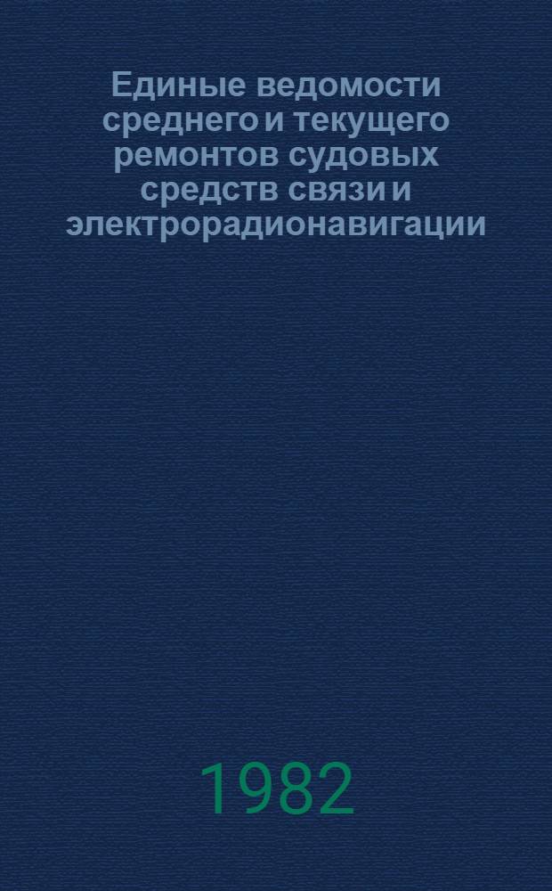 Единые ведомости среднего и текущего ремонтов судовых средств связи и электрорадионавигации : Утв. М-вом реч. флота РСФСР 09.07.80