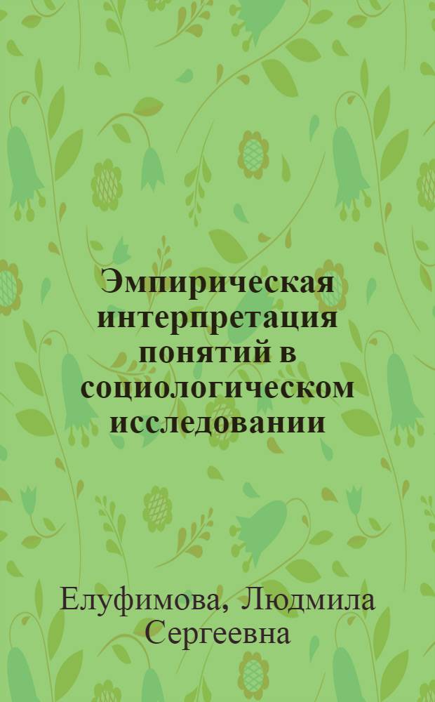 Эмпирическая интерпретация понятий в социологическом исследовании : (На опыте изуч. произв. адаптации молодых науч.-инж. кадров) : Автореф. дис. на соиск. учен. степ. канд. филос. наук : (09.00.09)