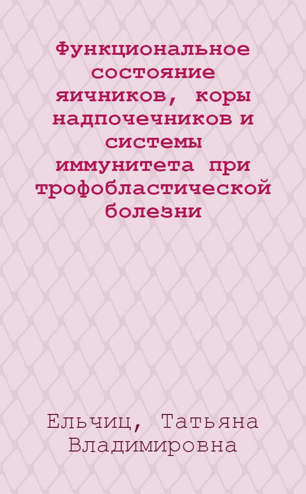 Функциональное состояние яичников, коры надпочечников и системы иммунитета при трофобластической болезни : Автореф. дис. на соиск. учен. степ. канд. мед. наук : (14.00.14)