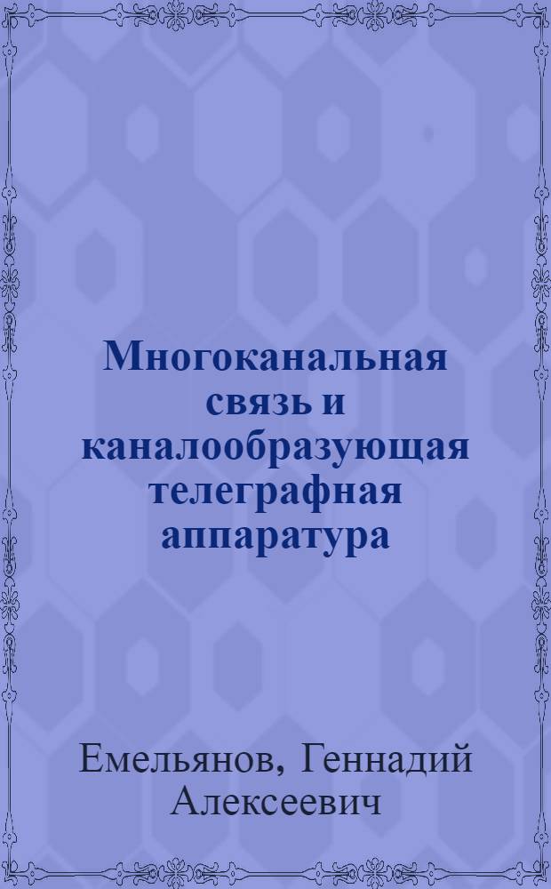 Многоканальная связь и каналообразующая телеграфная аппаратура : Учебник для электротехникумов связи, спец. 0735