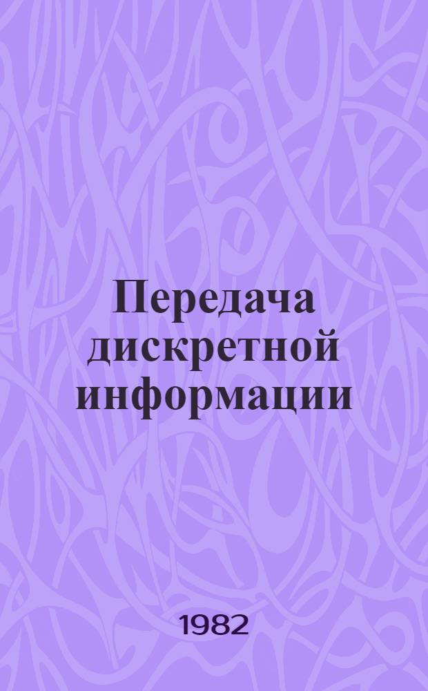 Передача дискретной информации : Учебник для электротехн. ин-тов связи