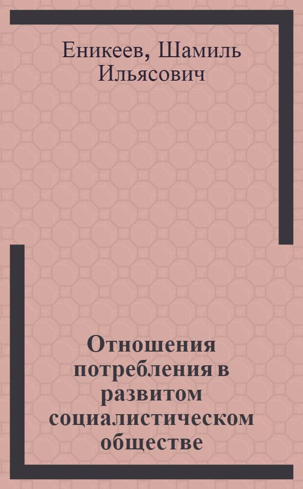 Отношения потребления в развитом социалистическом обществе : Автореф. дис. на соиск. учен. степ. канд. экон. наук : (08.00.01)