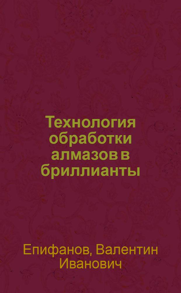 Технология обработки алмазов в бриллианты : Учебник для сред. ПТУ