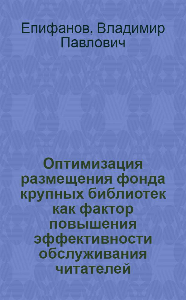 Оптимизация размещения фонда крупных библиотек как фактор повышения эффективности обслуживания читателей : Автореф. дис. на соиск. учен. степ. канд. пед. наук : (05.25.03)