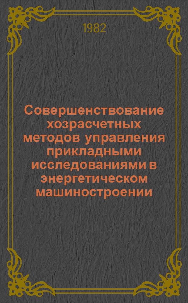 Совершенствование хозрасчетных методов управления прикладными исследованиями в энергетическом машиностроении : Автореф. дис. на соиск. учен. степ. канд. экон. наук : (08.00.05)