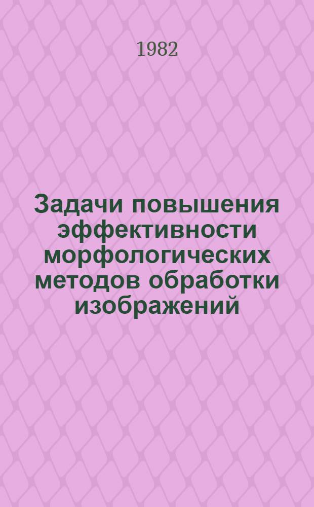Задачи повышения эффективности морфологических методов обработки изображений : Автореф. дис. на соиск. учен. степ. канд. физ.-мат. наук : (01.04.02)