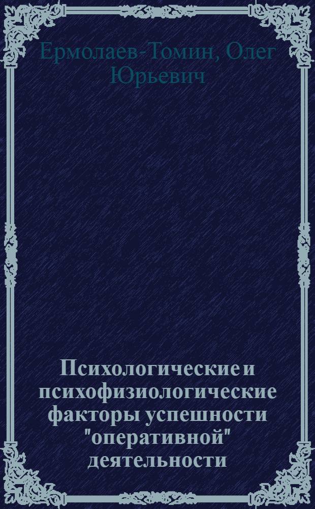 Психологические и психофизиологические факторы успешности "оперативной" деятельности : Автореф. дис. на соиск. учен. степ. канд. психол. наук : (19.00.01)