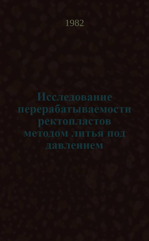 Исследование перерабатываемости ректопластов методом литья под давлением (на примере аминопластов) с целью разработки и технических требований к материалам и параметрам процесса литья : Автореф. дис. на соиск. учен. степ. к. т. н