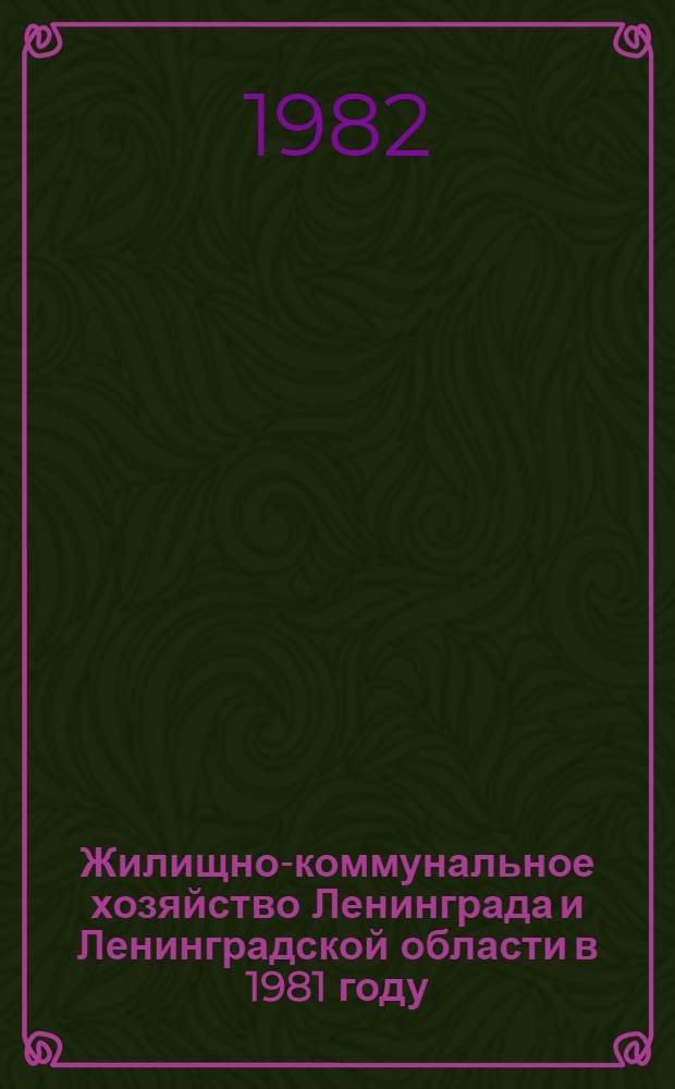 Жилищно-коммунальное хозяйство Ленинграда и Ленинградской области в 1981 году : Стат. сб