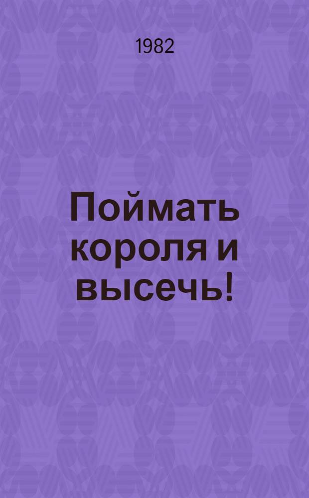 Поймать короля и высечь! : Рассказы, повесть : Для сред. и ст. шк. возраста