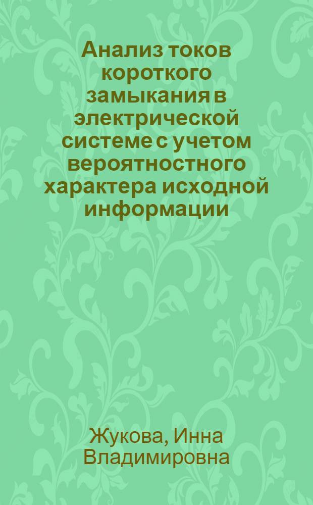 Анализ токов короткого замыкания в электрической системе с учетом вероятностного характера исходной информации : Автореф. дис. на соиск. учен. степ. канд. техн. наук : (05.14.02)