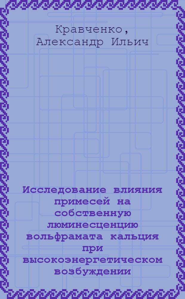 Исследование влияния примесей на собственную люминесценцию вольфрамата кальция при высокоэнергетическом возбуждении : Автореф. дис. на соиск. учен. степ. канд. физ.-мат. наук : (01.04.06)