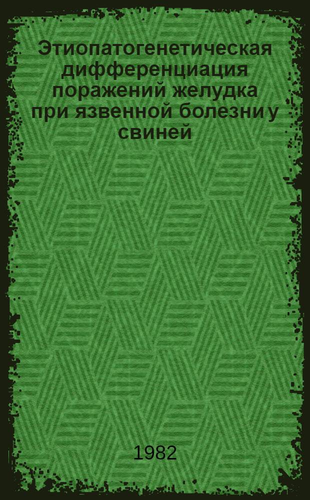 Этиопатогенетическая дифференциация поражений желудка при язвенной болезни у свиней : Автореф. дис. на соиск. учен. степ. к. вет. н