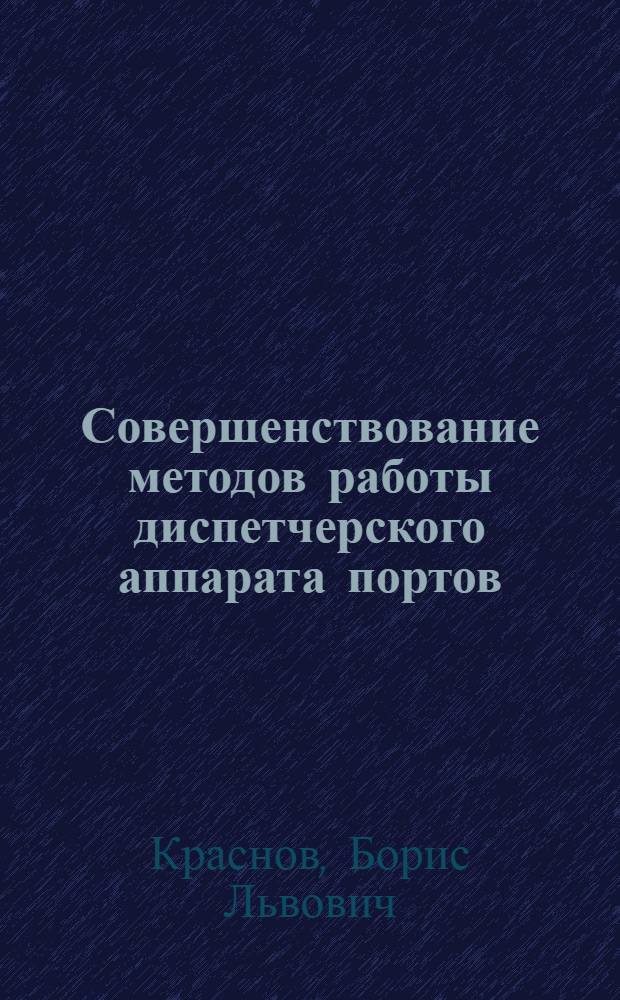 Совершенствование методов работы диспетчерского аппарата портов : Автореф. дис. на соиск. учен. степ. канд. техн. наук : (05.22.19)