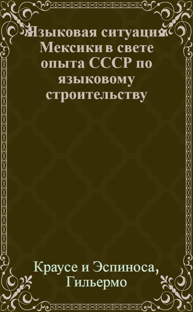 Языковая ситуация Мексики в свете опыта СССР по языковому строительству : Автореф. дис. на соиск. учен. степ. канд. филол. наук : (10.02.19)