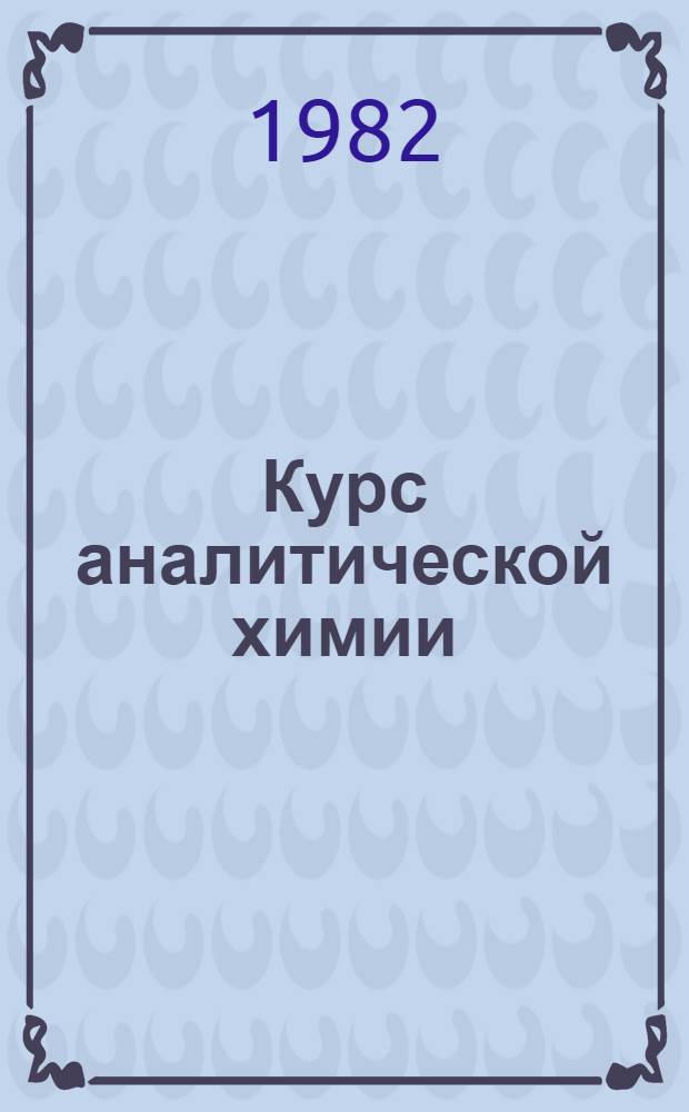 Курс аналитической химии : 2 : Количественный анализ : Учебник для хим. и хим.-технол. техникумов