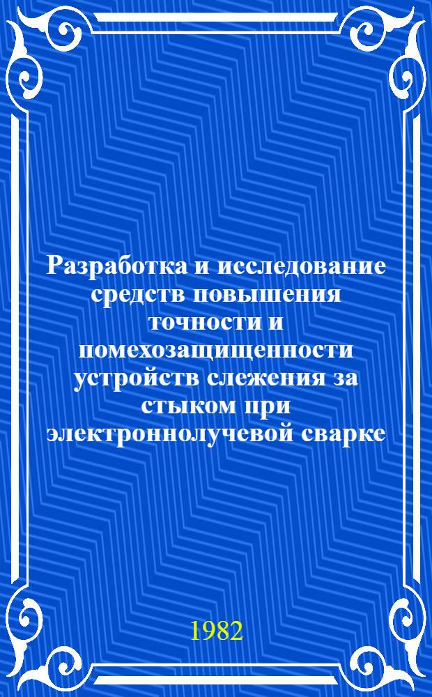 Разработка и исследование средств повышения точности и помехозащищенности устройств слежения за стыком при электроннолучевой сварке : Автореф. дис. на соиск. учен. степ. к. т. н