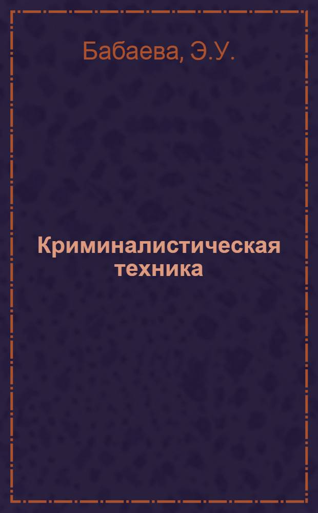Криминалистическая техника : Учеб. пособие по курсу "Основы криминалистики"