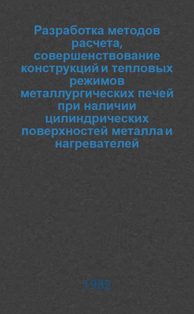 Разработка методов расчета, совершенствование конструкций и тепловых режимов металлургических печей при наличии цилиндрических поверхностей металла и нагревателей : Автореф. дис. на соиск. учен. степ. к. т. н