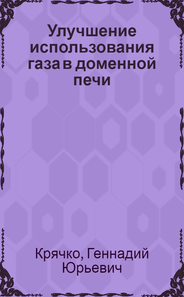 Улучшение использования газа в доменной печи : Автореф. дис. на соиск. учен. степ. канд. техн. наук : (05.16.02)