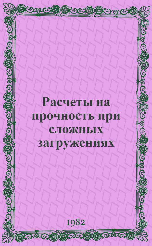 Расчеты на прочность при сложных загружениях : Учеб. пособие