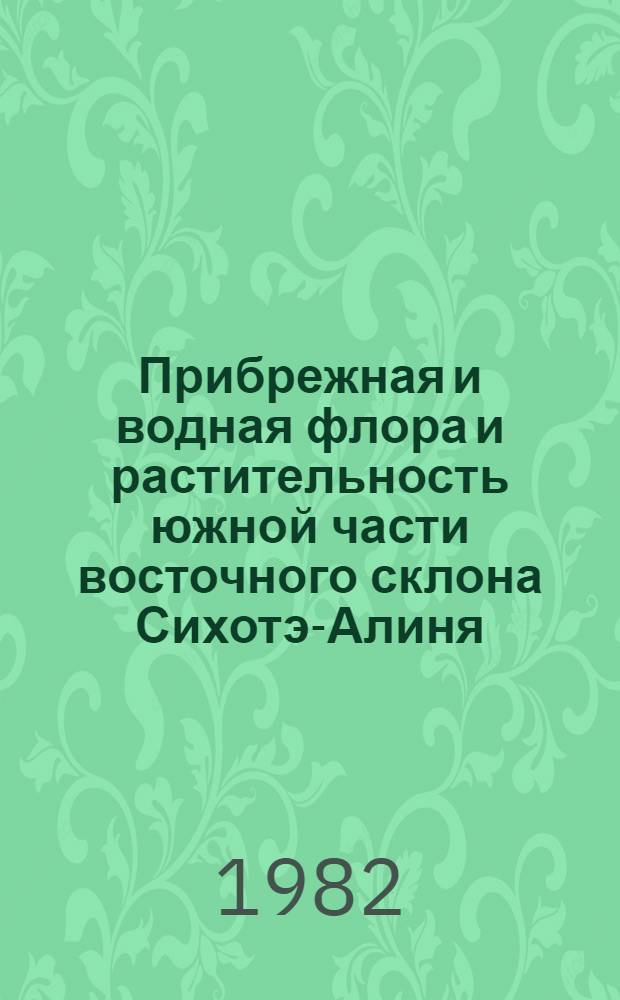 Прибрежная и водная флора и растительность южной части восточного склона Сихотэ-Алиня : Автореф. дис. на соиск. учен. степ. канд. биол. наук : (03.00.05)