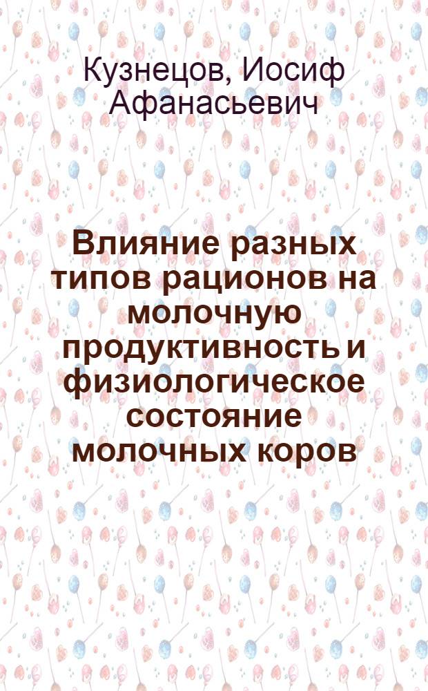 Влияние разных типов рационов на молочную продуктивность и физиологическое состояние молочных коров : Автореф. дис. на соиск. учен. степ. канд. с.-х. наук : (06.02.02)