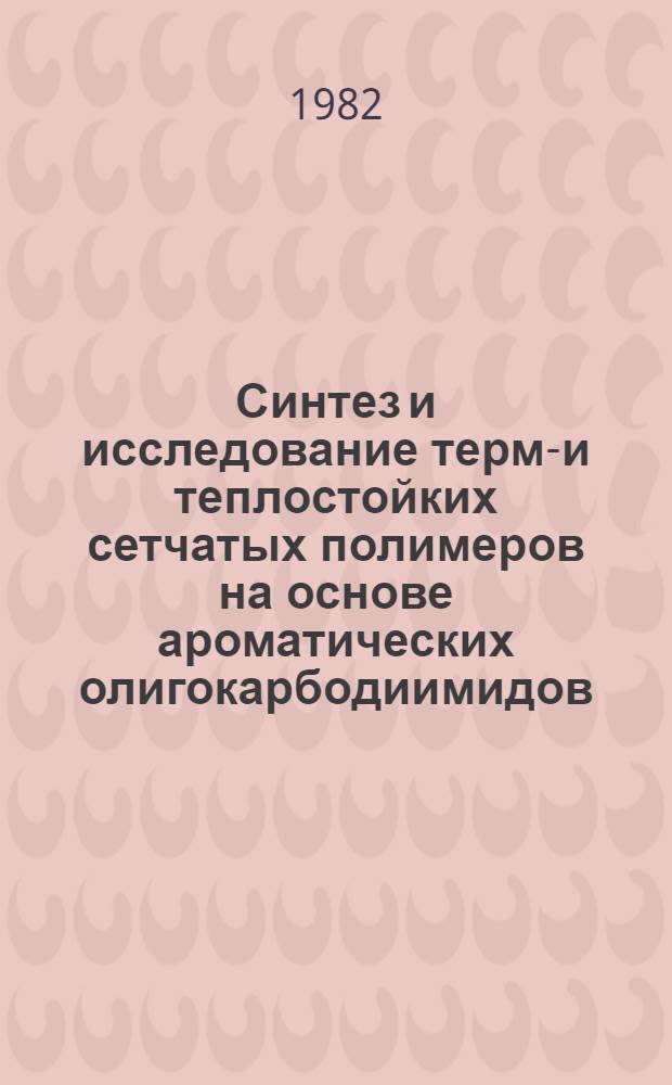 Синтез и исследование термо- и теплостойких сетчатых полимеров на основе ароматических олигокарбодиимидов : Автореф. дис. на соиск. учен. степ. к. х. н
