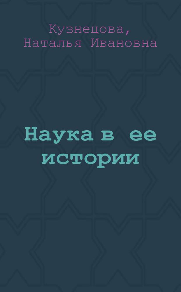 Наука в ее истории : (Методол. пробл.)