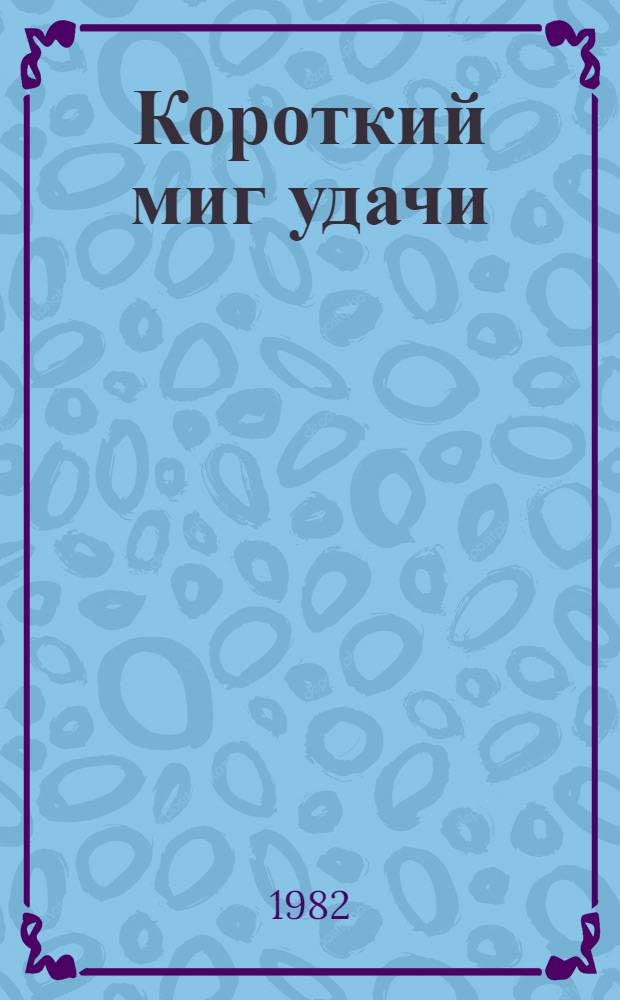 Короткий миг удачи : Повести, рассказы