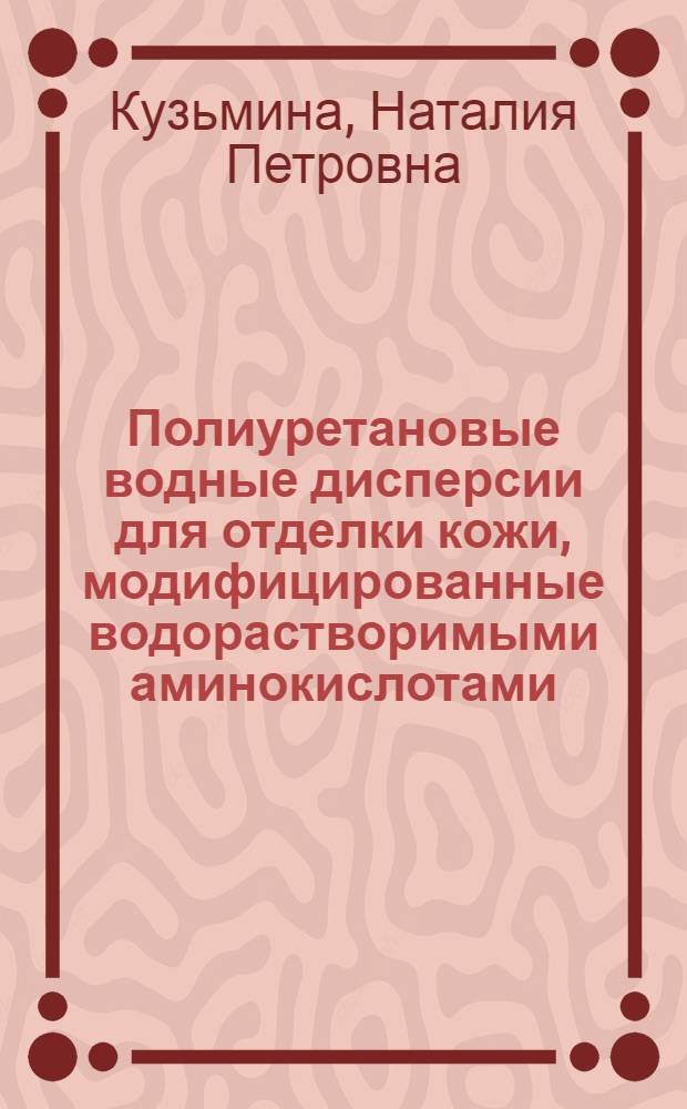 Полиуретановые водные дисперсии для отделки кожи, модифицированные водорастворимыми аминокислотами : Автореф. дис. на соиск. учен. степ. канд. техн. наук : (05.19.05)