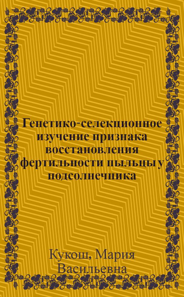 Генетико-селекционное изучение признака восстановления фертильности пыльцы у подсолнечника (Helianthus annuus L.) : Автореф. дис. на соиск. учен. степ. канд. биол. наук : (03.00.15)