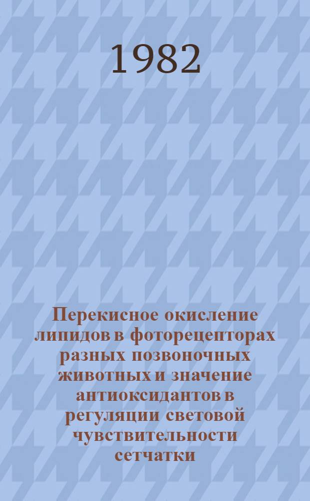 Перекисное окисление липидов в фоторецепторах разных позвоночных животных и значение антиоксидантов в регуляции световой чувствительности сетчатки : Автореф. дис. на соиск. учен. степ. канд. биол. наук : (03.00.02)