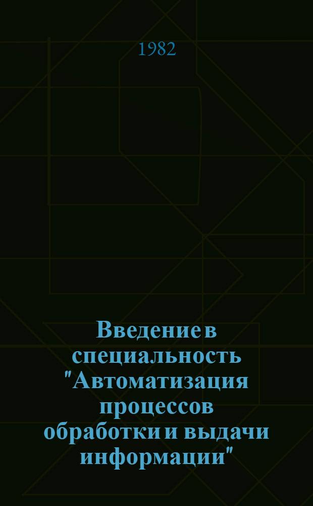 Введение в специальность "Автоматизация процессов обработки и выдачи информации" : Учеб. пособие