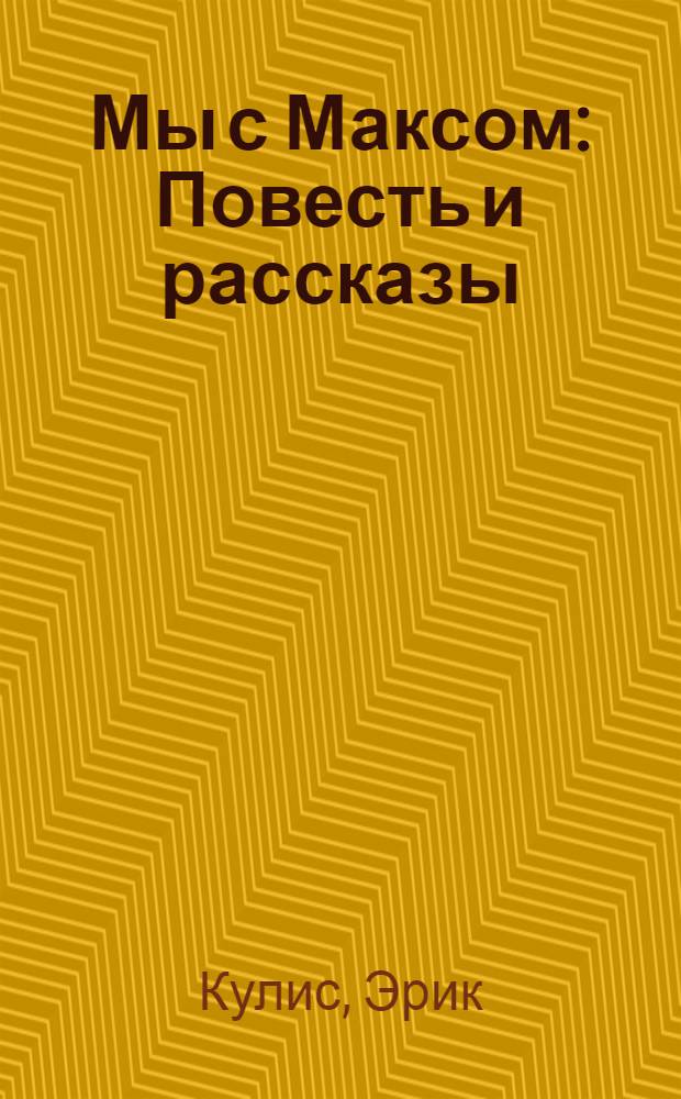 Мы с Максом : Повесть и рассказы
