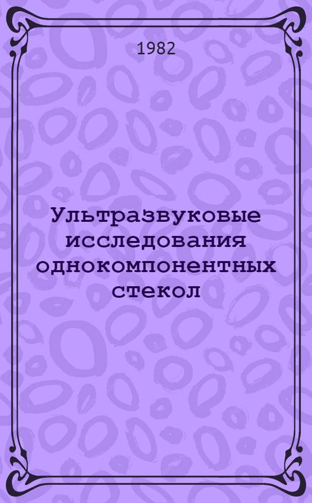 Ультразвуковые исследования однокомпонентных стекол : Автореф. дис. на соиск. учен. степ. канд. физ.-мат. наук : (01.04.07)