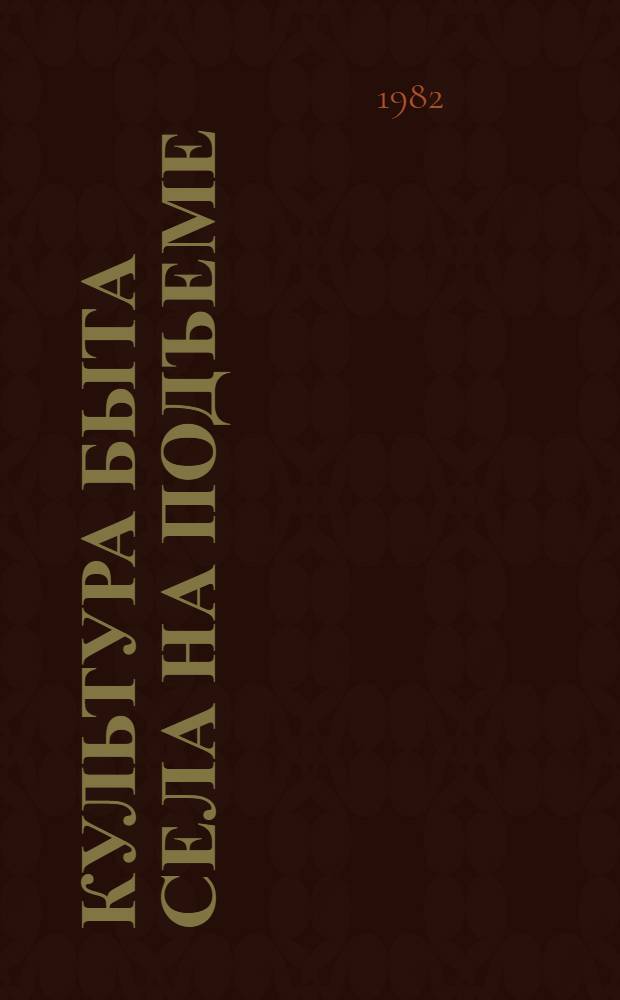 Культура быта села на подъеме : (Из опыта деятельности КП Узбекистана по повышению культуры быта села в период развитого социализма)