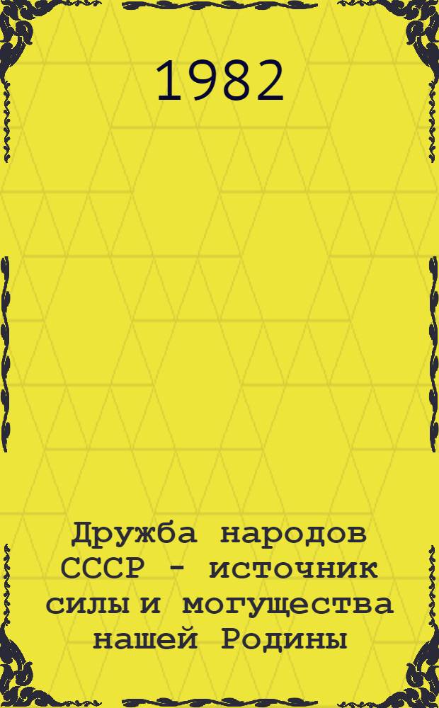 Дружба народов СССР - источник силы и могущества нашей Родины