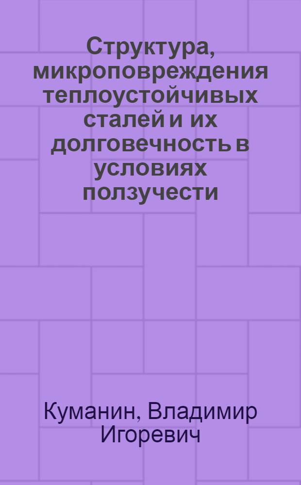 Структура, микроповреждения теплоустойчивых сталей и их долговечность в условиях ползучести : Автореф. дис. на соиск. учен. степ. д-ра техн. наук : (05.16.01)