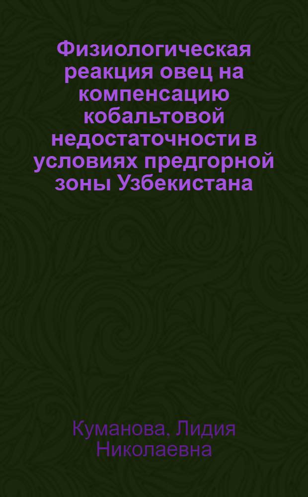 Физиологическая реакция овец на компенсацию кобальтовой недостаточности в условиях предгорной зоны Узбекистана : Автореф. дис. на соиск. учен. степ. канд. биол. наук : (03.00.13)