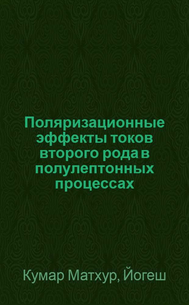 Поляризационные эффекты токов второго рода в полулептонных процессах : Автореф. дис. на соиск. учен. степ. канд. физ.-мат. наук : (01.04.02)