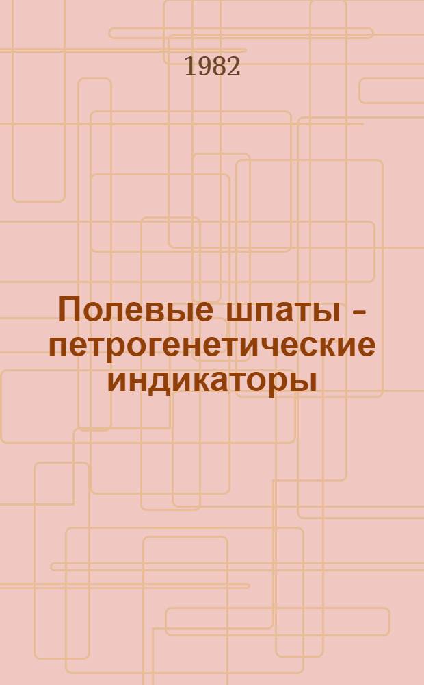 Полевые шпаты - петрогенетические индикаторы : Автореф. дис. на соиск. учен. степ. д-ра геол.-минерал. наук : (04.00.02)