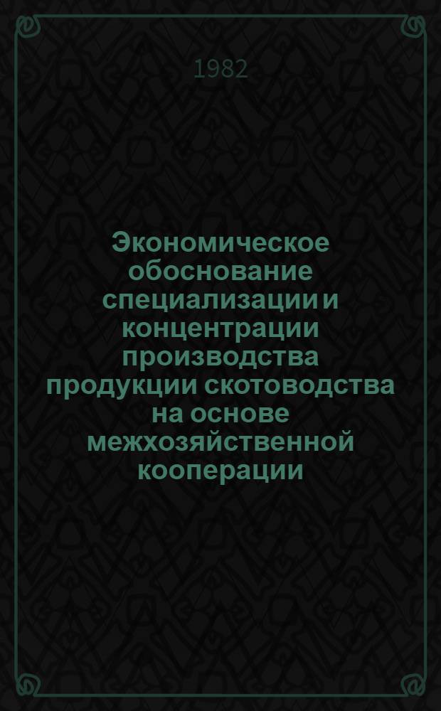 Экономическое обоснование специализации и концентрации производства продукции скотоводства на основе межхозяйственной кооперации : (На материалах Приоб. зоны Алтайск. края) : Автореф. дис. на соиск. учен. степ. к. э. н