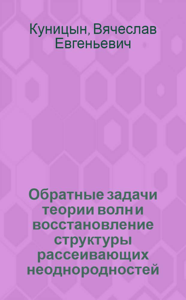 Обратные задачи теории волн и восстановление структуры рассеивающих неоднородностей : Автореф. дис. на соиск. учен. степ. канд. физ.-мат. наук : (01.04.03)