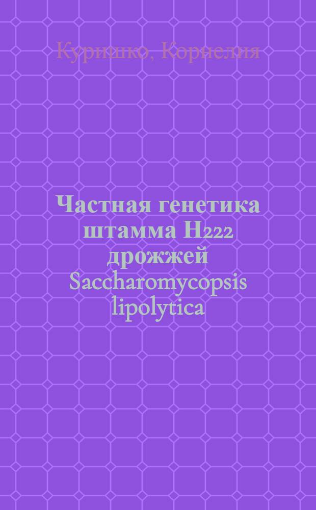 Частная генетика штамма Н222 дрожжей Saccharomycopsis lipolytica : Автореф. дис. на соиск. учен. степ. канд. биол. наук : (08.00.15)