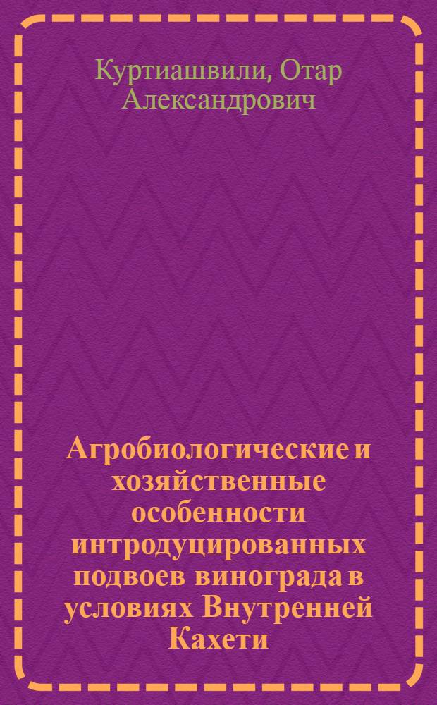 Агробиологические и хозяйственные особенности интродуцированных подвоев винограда в условиях Внутренней Кахети : Автореф. дис. на соиск. учен. степ. канд. с.-х. наук : (06.01.08)